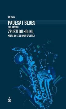 Padesát blues pro každou zpustlou holku, která by se se mnou spustila - Jiří Tuček