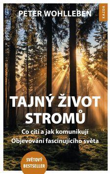 Tajný život stromů - Co cítí a jak komunikují, Objevování fascinujícího světa - Peter Wohlleben