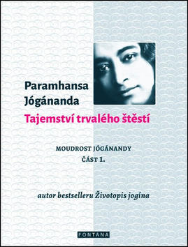 Tajemství trvalého štěstí - Moudrost Jógánandy část 1. - Paramhansa Jógánanda