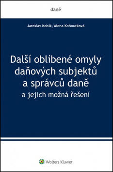 Další oblíbené omyly daňových subjektů a správců daně - a jejich možná řešení - Jaroslav Kobík; Alena Kohoutková