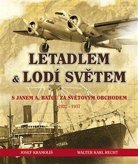 Letadlem a lodí světem - S Janem Antonínem Baťou za světovým obchodem 1932-37 - Josef Kramoliš; Walter Karl Recht