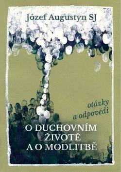 O duchovním životě a o modlitbě - otázky a odpovědi - Józef Augustyn