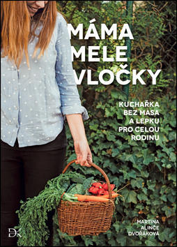 Máma mele vločky - Recepty bez lepku a masa pro celou rodinu - Martina Alinče Dvořáková