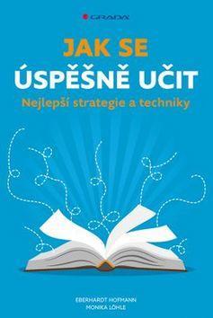 Jak se úspěšně učit - Nejlepší strategie a techniky - Eberhardt Hofmann; Monika Löhle