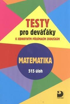 Testy pro deváťáky Matematika 515 úloh - k jednotným přijímacím zkouškám - Martin Dytrych; Jakub Dytrych