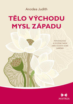 Tělo východu mysl západu - Psychologie  a systém čaker jako cesta k sobě samému - Anodea Judith