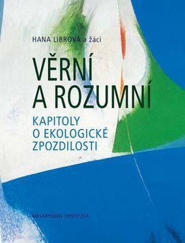 Věrní a rozumní - kapitoly o ekologické zpozdilosti - Hana Librová