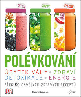 Polévkování - Úbytek váhy, zdraví, detoxikace, energie - Alison Velázquezová