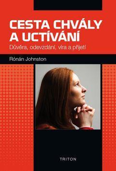 Cesta chvály a uctívání - Důvěra, odevzdání, víra a a přijetí - Johnston Rónán