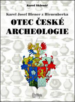 Karel Josef Biener z Bienenberka Otec české archeologie - Karel Sklenář