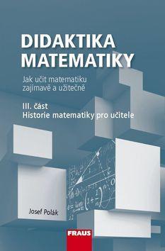 Didaktika matematiky III. část - Historie matematiky pro učitele - Josef Polák