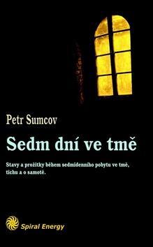 Sedm dní ve tmě - Prožitky sedmi dnů ve tmě, tichu a samotě - Petr Sumcov