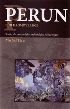 Perun bůh hromovládce - Sonda do slovanského archaického náboženství - Michal Téra