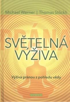 Světelná výživa - Výživa pránou z pohledu vědy - Michael Werner; Thomas Stöckli