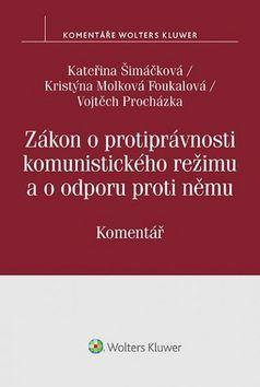 Zákon o protiprávnosti komunistického režimu a o odporu proti němu - Komentář - Kateřina Šimáčková; Kristýna Molková Foukalová; Vojtěch Procházka