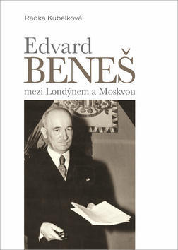 Edvard Beneš mezi Londýnem a Moskvou - Radka Kubelková