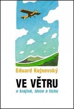 Ve větru - o krajině, lásce a tichu - Eduard Kejnovský