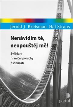 Nenávidím tě, neopouštěj mě! - Zvládání hraniční poruchy osobnosti - Jerold J. Kreisman; Hal Straus