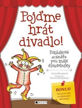 Pojďme hrát divadlo! - Pohádkové scénáře pro malé divadečlníky - Ivona Březinová