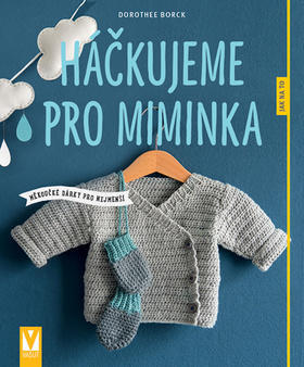 Háčkujeme pro miminka - měkoučké dárky pro nejmenší - Dorothee Borck