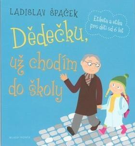 Dědečku, už chodím do školy - Etiketa a etika pro děti od 6 let - Ladislav Špaček