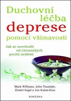 Duchovní léčba deprese pomocí všímavosti - Jak se osvobodit od chronických pocitů neštěstí - Mark Williams; John Teasdale; Zindel Segal