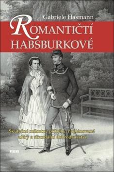 Romantičtí Habsburkové - Skutečné milostné příběhy, neplánované aféry a skandální dobrodružství - Gabriele Hasmann