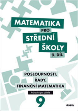 Matematika pro střední školy 9. díl Průvodce pro učitele - Posloupnosti, řady, finanční matematika - P. Kozák; V. Zemek; Kristýna Zemková