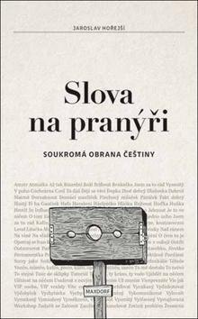 Slova na pranýři - Soukromá obrana češtiny - Jaroslav Hořejší