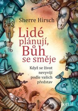 Lidé plánují, Bůh se směje - Když se život nevyvíjí podle vašich představ - Sherre Hirsch