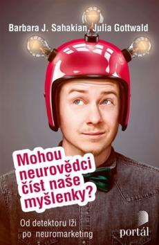 Mohou neurovědci číst naše myšlenky? - Od detektoru lži po neuromarketing - Barbara J. Sahakian; Julia Gottwald