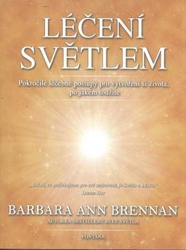 Léčení světlem - Pokročilé léčebné postupy pro vytvoření si života po jakém toužíte - Barbara Ann Brennan