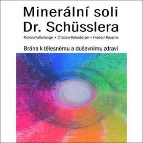 Minerální soli Dr. Shüsslera - Brána k tělesnému a duševnímu zdraví - Richard Kellenberger; Christine Kellenberger; Friedrich Kopsche