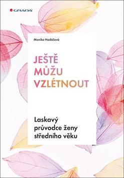 Ještě můžu vzlétnout - Laskavý průvodce ženy středního věku - Monika Hodáčová