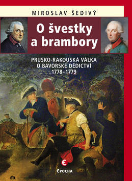 O švestky a brambory - Prusko-rakouská válka o bavorské dědictví 1778–1779 - Miroslav Šedivý