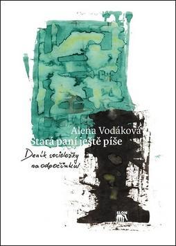 Stará paní ještě píše - Deník socioložky na odpočinku - Alena Vodáková