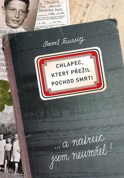 Chlapec, který přežil pochod smrti - ... a natruc jsem neumřel! - Pavel Taussig