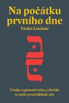 Na počátku prvního dne - Úvahy o tajemství stvoření světa a člověka ve světle první biblické knihy