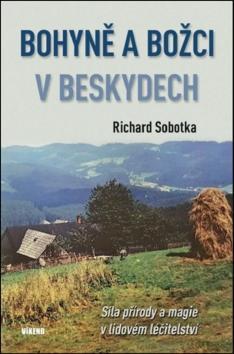 Bohyně a božci v Beskydech - Síla přírody a magie v lidovém léčitelství - Richard Sobotka