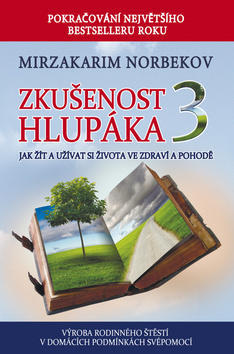 Zkušenost hlupáka 3 - Jak žít a užívat se života ve zdraví a pohodě - Mirzakarim Norbekov