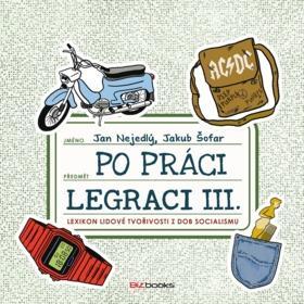 Po práci legraci III. - Lexikon lidové tvořivosti z dob socialismu - Jan Nejedlý; Jakub Šofar