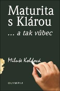 Maturita s Klárou - ...a tak vůbec - Miluše Koldová