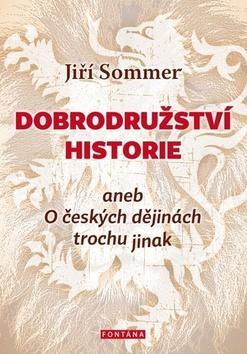 Dobrodružství historie - aneb O českých dějinách trochu jinak - Jiří Sommer