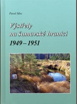 Výstřely na šumavské hranici 1949-1951 - Pavel Moc