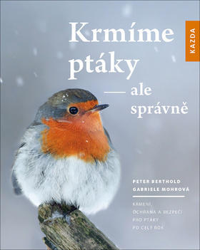 Krmíme ptáky - ale správně - Krmení, ochrana a bezpečí pro ptáky po celý rok - Peter Berthold; Gabriele Mohrová