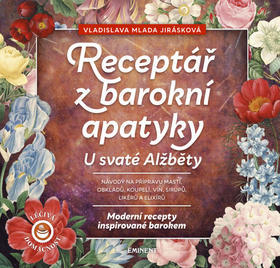 Receptář barokní apatyky U svaté Alžběty - Moderní recepty inspirované barokem - Vladislava Mlada Jirásková