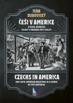 Češi v Americe - A česko-americké vztahy v průběhu staletí - Ivan Dubovický