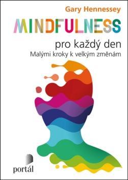 Mindfulness pro každý den - Malými kroky k velkým změnám - Gary Hennessey