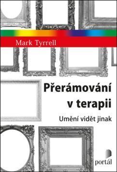 Přerámování v terapii - Umění vidět jinak - Mark Tyrrell