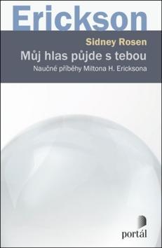 Můj hlas půjde s tebou - Naučné příběhy Miltona H. Ericksona - Sidney Rosen